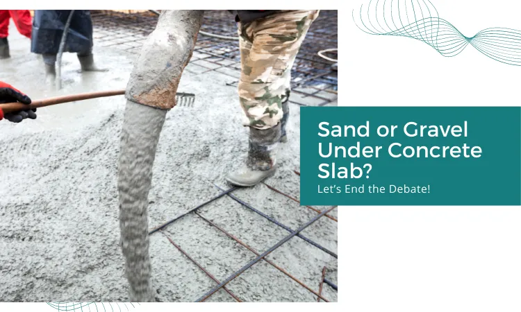 Sand or Gravel Under Concrete Slab? Let’s End the Debate! 