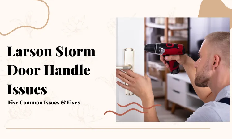 Larson Storm Door Handle Issues
