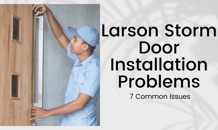 Larson Storm Door Installation Problems